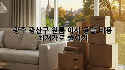 광주 광산구 원룸 이사, 용달 비용 최저가로 줄이기!