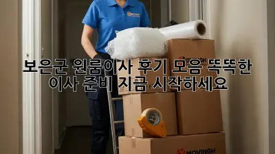 보은군 원룸이사 후기 모음: 똑똑한 이사 준비, 지금 시작하세요!