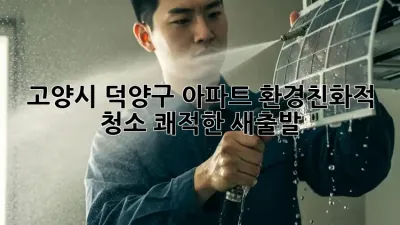 고양시 덕양구 아파트 환경친화적 청소: 쾌적한 새출발!